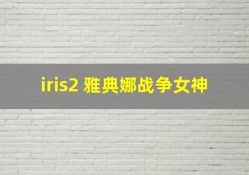 iris2 雅典娜战争女神